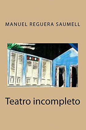 El Teatro Incompleto de Manuel Reguera Saumell