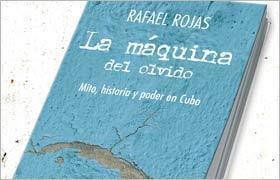 La máquina del olvido, del escritor cubano Rafael Rojas La máquina del olvido, del escritor cubano Rafael Rojas