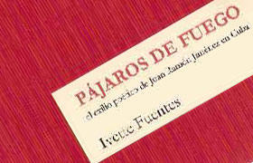 “Pájaros de fuego. El exilio poético de Juan Ramón Jiménez en Cuba”, Ivette Fuentes