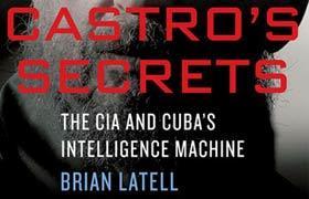 “Castro’s Secrets: The CIA and Cuba’s Intelligence Machine”