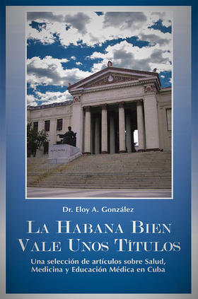 Portada del libro La Habana bien vale unos títulos, del Dr. Eloy A. González. Portada del libro «La Habana bien vale unos títulos», del Dr. Eloy A. González