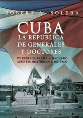 Cuba, la República de Generales y Doctores, de Robert A. Solera