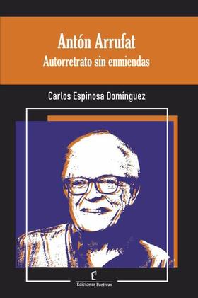 Antón Arrufat. Autorretrato sin enmiendas. Antón Arrufat. Autorretrato sin enmiendas