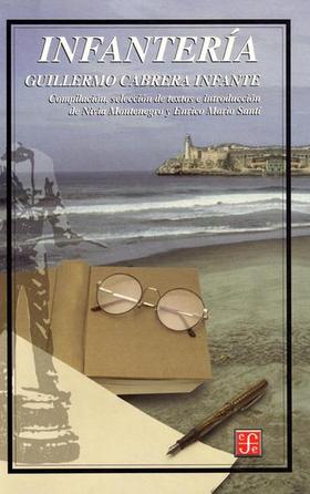 Infantería, una compilación de textos de Guillermo Cabrera Infante, seleccionados y con una introducción de Nivia Montenegro y Enrico Mario Santí