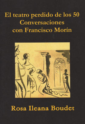 El teatro perdido de los 50. Conversaciones con Francisco Morín, de Rosa Ileana Boudet