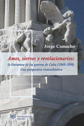 Amos, siervos y revolucionarios: la literatura de las guerras de Cuba (1868-1898), una perspectiva transatlántica