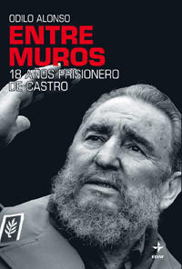 Portada del libro “Entre muros. 18 años prisionero de Castro”. Portada del libro “Entre muros. 18 años prisionero de Castro”